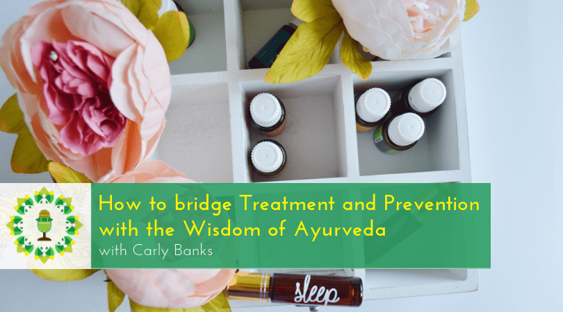 How to bridge Treatment and Prevention with the Wisdom of Ayurveda